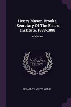 Paperback Henry Mason Brooks, Secretary Of The Essex Institute, 1888-1898: A Memoir Book