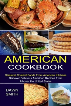 Paperback American Cookbook: Discover Delicious American Recipes From All-over the United States (Classical Comfort Foods From American Kitchens) Book