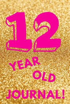 12 Year Old Journal!: Gold Glitter - Twelve 12 Yr Old Girl Journal Ideas Notebook - Gift Idea for 12th Happy Birthday Present Note Book Preteen Tween ... Stocking Stuffer Filler (Card Alternative)