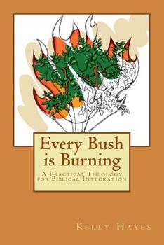 Every Bush is Burning: A Practical Theology for Biblical Integration