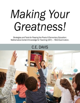 Paperback Making Your Greatness! Strategies and Tools for Passing the Praxis II Elementary Education: Mathematics Content Knowledge for Teaching (CKT) - 7813 Ex Book