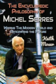 Paperback The Encyclopedic Philosophy of Michel Serres: Writing the Modern World and Anticipating the Future Book