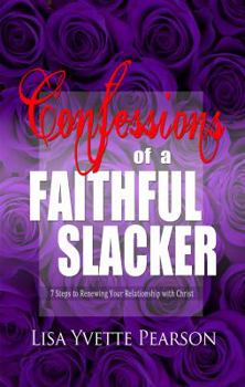 Paperback Confessions of a Faithful Slacker: 7 Steps to Renewing Your Relationship with Christ Book