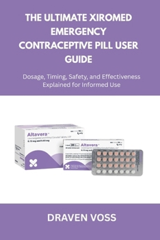 Paperback The Ultimate Xiromed Emergency Contraceptive Pill User Guide: Dosage, Timing, Safety, and Effectiveness Explained for Informed Use Book