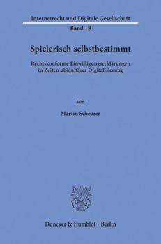 Paperback Spielerisch Selbstbestimmt: Rechtskonforme Einwilligungserklarungen in Zeiten Ubiquitarer Digitalisierung [German] Book