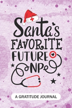 Santa's Favorite Future NP - A Gratitude Journal: Beautiful Gratitude Journal for All advanced practice registered nurse NP, Future Orthopaedic Nurse ... and orthopedic nursing Student Christmas Gift