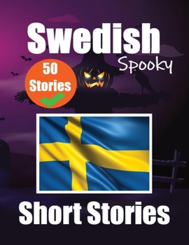 Paperback 50 Spooky Short Stories in Swedish A Bilingual Journey in English and Swedish: Haunted Tales in English and Swedish Learn Swedish Language Through Spo Book