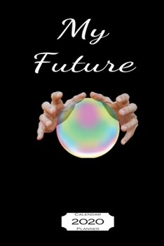 My Future - 2020 Calendar Planner : Crystal Ball Design - Jan - Dec 2020 1 Year Daily Weekly Monthly Calendar Planner