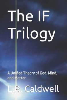 The IF Trilogy: A Unified Theory of God, Mind, and Matter
