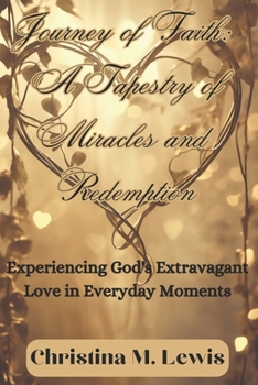 Paperback Journey of Faith: A Tapestry of Miracles and Redemption: Experiencing God's Extravagant Love in Everyday Moments Book