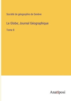 Paperback Le Globe; Journal Géographique: Tome 8 [French] Book