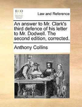 Paperback An Answer to Mr. Clark's Third Defence of His Letter to Mr. Dodwell. the Second Edition, Corrected. Book