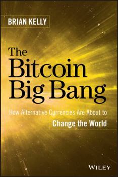 Hardcover The Bitcoin Big Bang: How Alternative Currencies Are about to Change the World Book