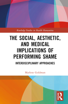 Hardcover The Social, Aesthetic, and Medical Implications of Performing Shame: Interdisciplinary Approaches Book