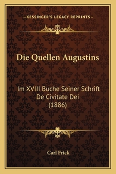 Die Quellen Augustins: Im XVIII Buche Seiner Schrift De Civitate Dei (1886)