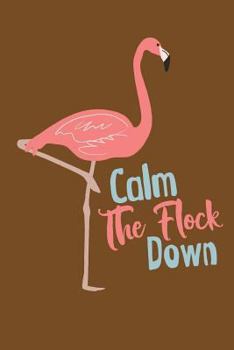 Paperback Calm The Flock Down Flamingo Notebook: Funny Pink Flamingo Journal - College Ruled Tropical Bird Lovers Notebook Book