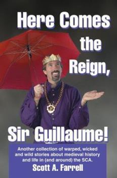 Paperback Here Comes the Reign, Sir Guillaume!: Another collection of warped, wicked and wild stories about medieval history and life in (and around) the SCA. Book