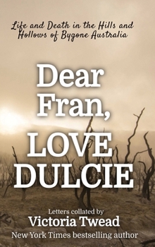 Hardcover Dear Fran, Love Dulcie: Life and Death in the Hills and Hollows of Bygone Australia Book