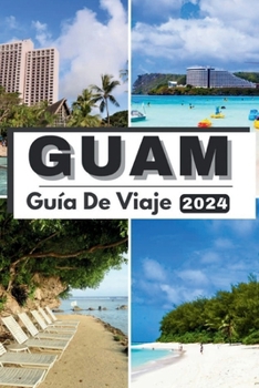 Paperback Guam Guía de Viaje 2024: Más allá de las olas Guam explorado Su compañero esencial Guía de viaje de Guam 2024 ¡Sumérjase en maravillas naturale [Spanish] Book