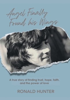 Hardcover Angel Finally Found his Wings: A True Story of Finding Trust, Hope, Faith, and the Power of Love Book