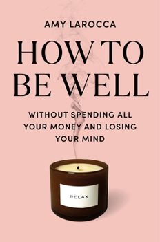 Hardcover How to Be Well: Without Spending All Your Money and Losing Your Mind Book