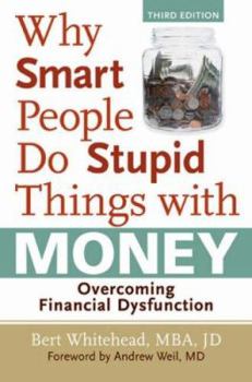 Hardcover Why Smart People Do Stupid Things with Money: Overcoming Financial Dysfunction Book