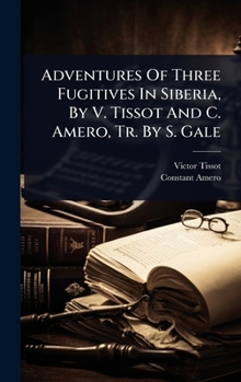 Hardcover Adventures Of Three Fugitives In Siberia, By V. Tissot And C. Amero, Tr. By S. Gale Book