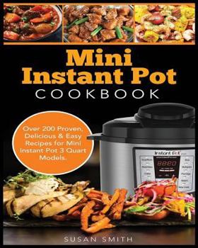 Paperback Mini Instant Pot Cookbook: Over 200 Proven, Delicious & Easy Recipes for Mini Instant Pot 3 Quart Models Book