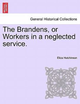 Paperback The Brandens, or Workers in a Neglected Service. Book