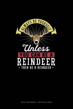 Paperback Always Be Yourself Unless You Can Be A Reindeer Then Be A Reindeer: Dual Notebook - Dotted & Lined Book