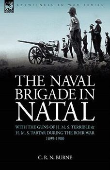 Paperback The Naval Brigade in Natal: With the Guns of H. M. S. Terrible & H. M. S. Tartar during the Boer War 1899-1900 Book