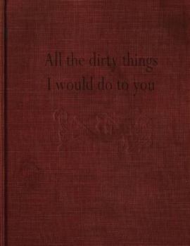Paperback All the dirty things I would do to you Book