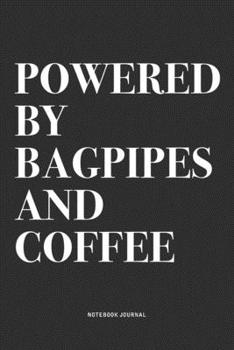 Powered By Bagpipes And Coffee: A 6x9 Inch Diary Notebook Journal With A Bold Text Font Slogan On A Matte Cover and 120 Blank Lined Pages Makes A Great Alternative To A Card