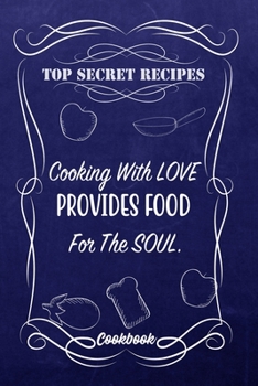 Paperback Top Secret Recipes Cooking With Love Provides Food For The Soul.: Blank DIY Recipe Book for Family, Friends, Men or Women Book