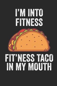 Paperback I'm Into Fitness Fit'ness Taco In My Mouth Fitness Journal: 6x9 Notebook, Ruled, Funny Workout Journal, Draw and Write Composition Book, Gym Logbook, Book