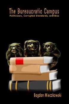 Paperback The Bureaucratic Campus: Politicizers, Corrupted Standards, and Bias Book
