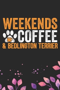 Weekends Coffee & Bedlington Terrier: Cool Bedlington Terrier Dog Journal Notebook - Bedlington Terrier Puppy Lover – Funny Bedlington Terrier Dog ... Terrier Owner Gifts. 6 x 9 in 120 pages