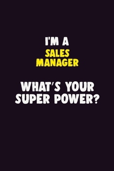 I'M A Sales Manager, What's Your Super Power?: 6X9 120 pages Career  Notebook Unlined  Writing Journal