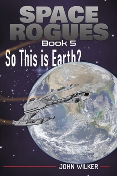 Space Rogues 5 : So This Is Earth - Book #5 of the Space Rogues