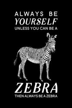 Paperback Always Be Yourself Unless You Can Be A Zebra Then Always Be A Zebra: Blank Lined Journal Notebook, 6" x 9", Zebra journal, Zebra notebook, Ruled, Writ Book