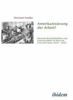 Paperback Amerikanisierung der Arbeit?. Deutsche Wirtschaftsführer und Gewerkschaften im Streit um Ford und Taylor (1919-1932) [German] Book