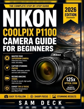 Nikon Coolpix P1100 Camera Guide for Beginners 2026: Master Your Superzoom Camera with Step-by-Step Setup, Essential Settings, Wildlife Photography Techniques, Video Recording Tips