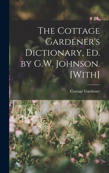Hardcover The Cottage Gardener's Dictionary, Ed. by G.W. Johnson. [With] Book