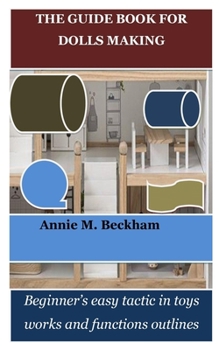 Paperback The Guide Book for Dolls Making: Beginner's easy tactic in toys works and functions outlines Book