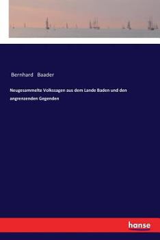 Neugesammelte Volkssagen Aus Dem Lande Baden Und Den Angrenzenden Gegenden: Zugleich ALS Nachtrag Zu Des Verfassers Werk: Volkssagen Aus Dem Lande Badens