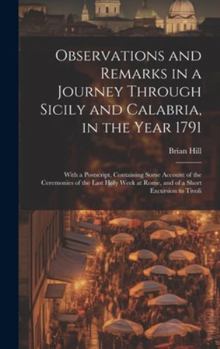 Hardcover Observations and Remarks in a Journey Through Sicily and Calabria, in the Year 1791: With a Postscript, Containing Some Account of the Ceremonies of t Book