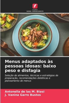 Menus adaptados às pessoas idosas: baixo peso e disfagia: Seleção de alimentos, técnicas e estratégias de preparação, recomendações dietéticas e planeamento de menus (Portuguese Edition)
