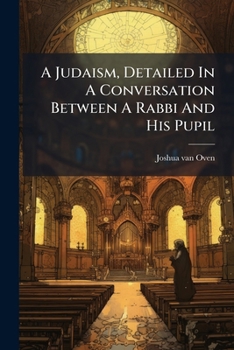 A Judaism, Detailed In A Conversation Between A Rabbi And His Pupil...