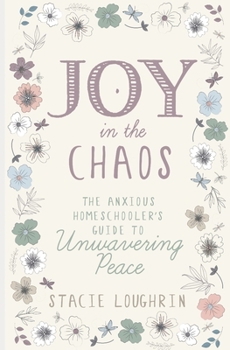 Paperback Joy in the Chaos: The Anxious Homeschooler's Guide to Unwavering Peace Book