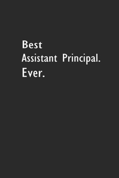 Best Assistant Principal Ever.: Lined Notebook (110 Pages 6" x 9" )